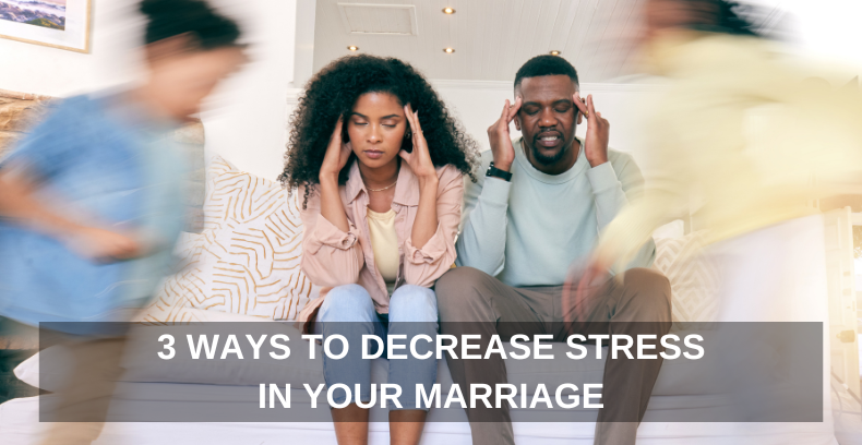 3 Ways to Decrease Stress in Your Marriage