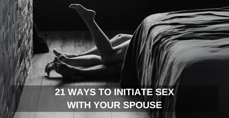 21 Ways To Initiate Sex With Your Spouse