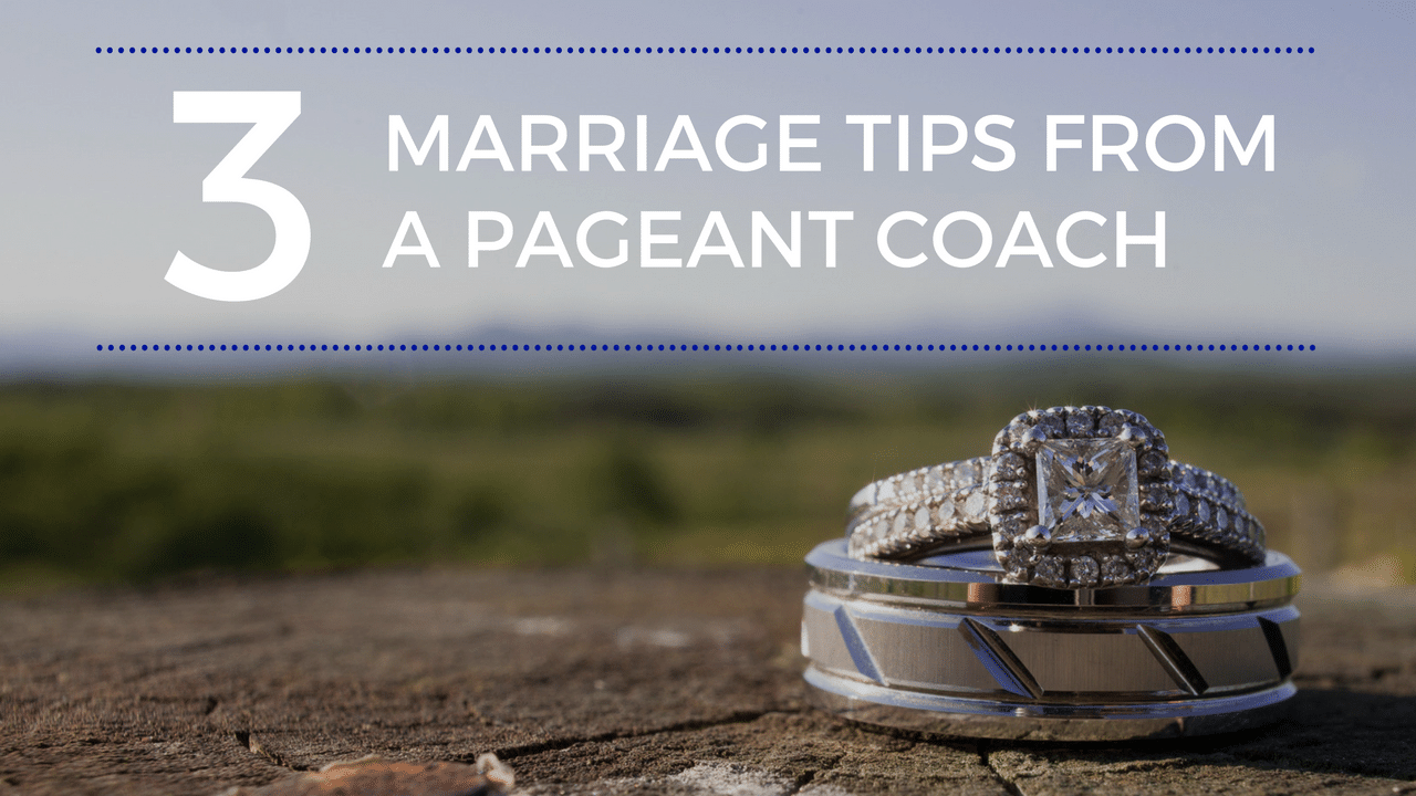 GOING DEEPER: 3 MARRIAGE TIPS FROM A PAGEANT COACH