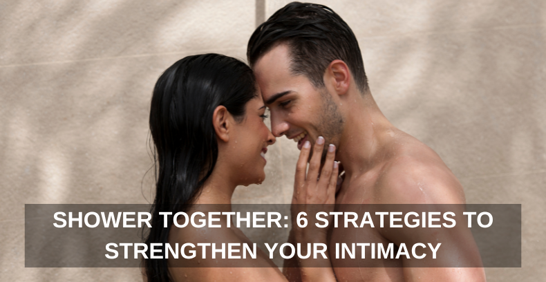 couples taking a shower together showering to build intimacy 6 pillars