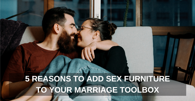 5 REASONS TO ADD SEX FURNITURE TO YOUR MARRIAGE TOOLBOX (1)