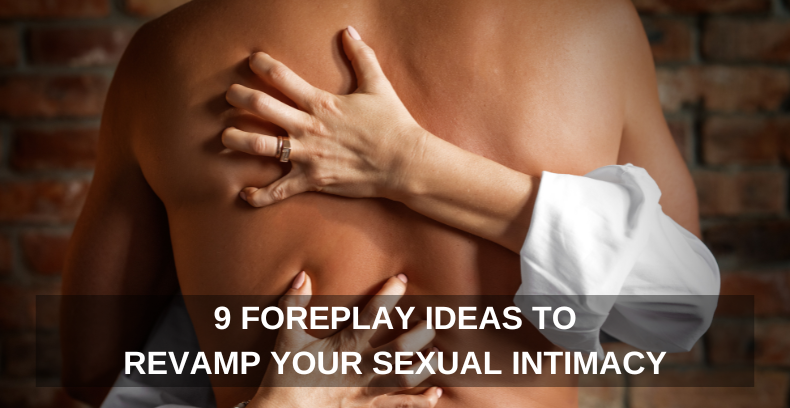 9 FOREPLAY IDEAS TO REVAMP YOUR SEXUAL INTIMACY