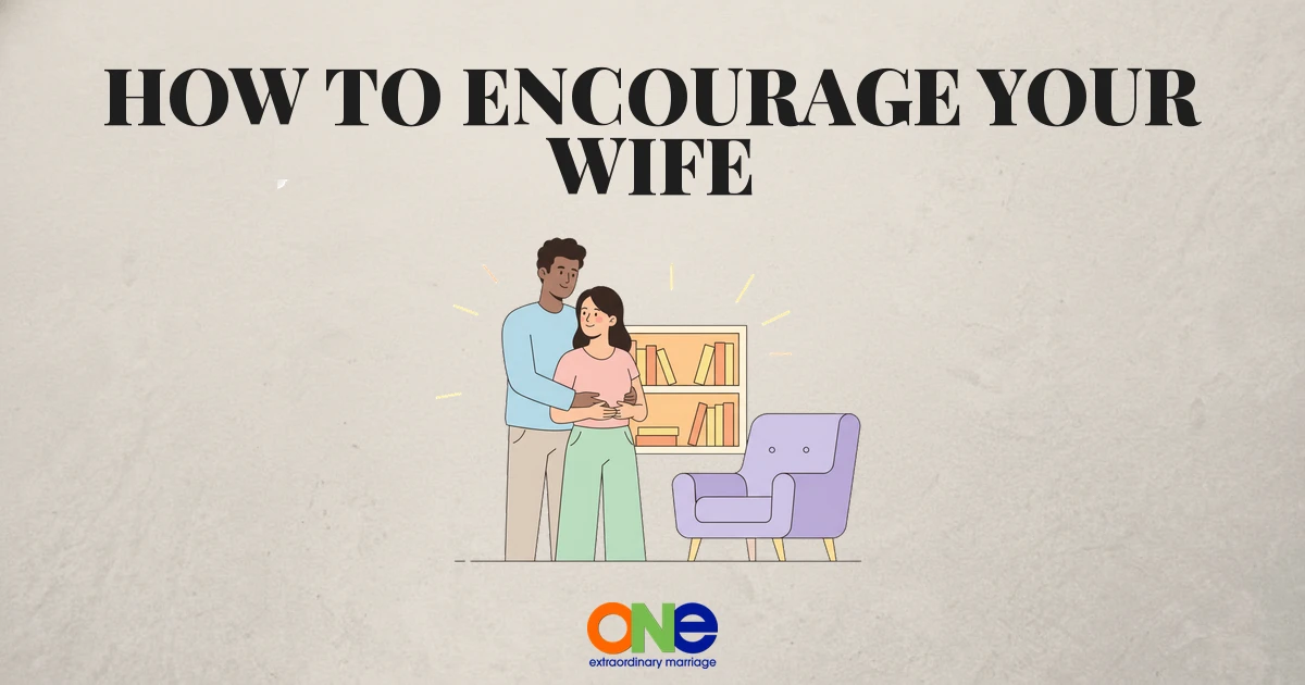 How to Encourage Your Wife: 12 Ways to Build Her Up Every Day