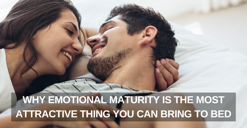 Why Emotional Maturity Is the Most Attractive Thing You Can Bring to Bed